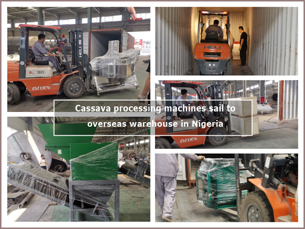 cassava chipping machine, garri fryer, hydraulic press machine and so on will be sent to overseas warehouse in Nigeria